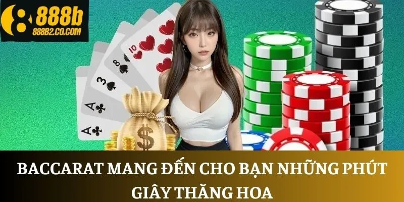Baccarat mang đến cho bạn những phút giây thăng hoa