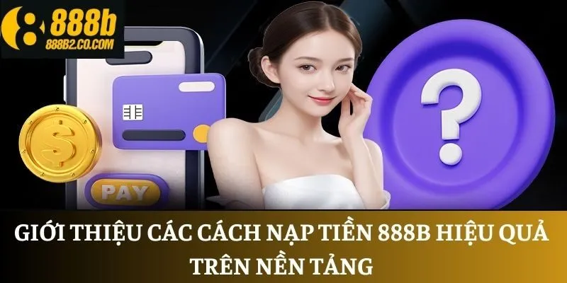 Giới thiệu các cách nạp tiền 888B hiệu quả trên nền tảng