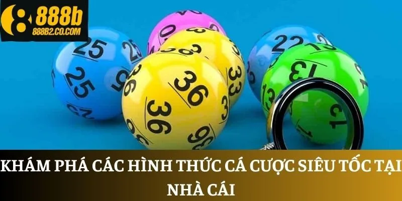 Khám phá các hình thức cá cược siêu tốc tại nhà cái