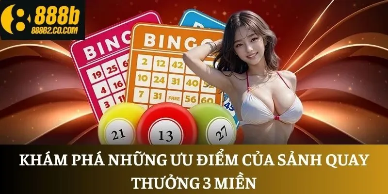 Khám phá những ưu điểm của sảnh quay thưởng 3 miền