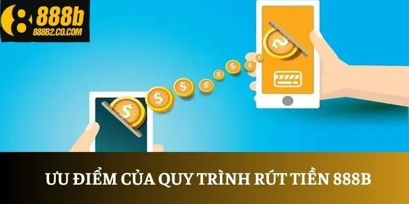 Ưu điểm của quy trình rút tiền 888B