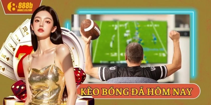 Kèo bóng đá hôm nay