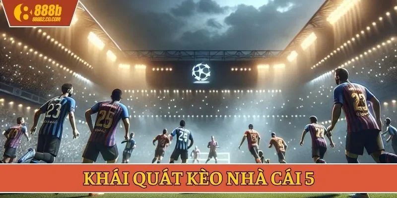 Khái quát kèo nhà cái 5